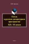 Гоголь в русском литературном пространстве XIX - XX веков Кривонос В. Ш.