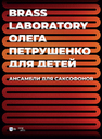Brass Laboratory Олега Петрушенко для детей. Ансамбли для саксофонов Петрушенко О. В.