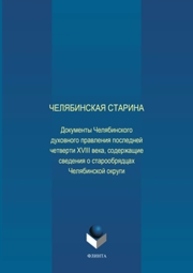 Челябинская старина: Документы Челябинского духовного правления последней четверти XVIII века, содержащие сведения о старообрядцах Челябинской округи