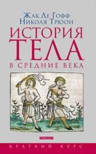 История тела в Средние века Ле Гофф Ж., Трюон Н.